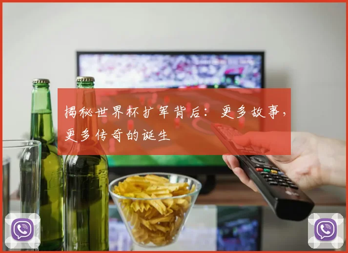 揭秘世界杯扩军背后:更多故事,更多传奇的诞生