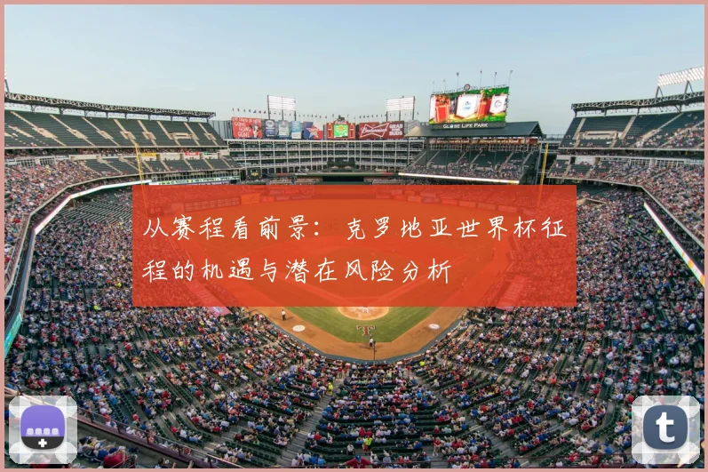 从赛程看前景:克罗地亚世界杯征程的机遇与潜在风险分析