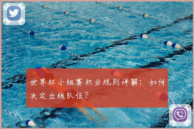 世界杯小组赛积分规则详解：如何决定出线队伍？