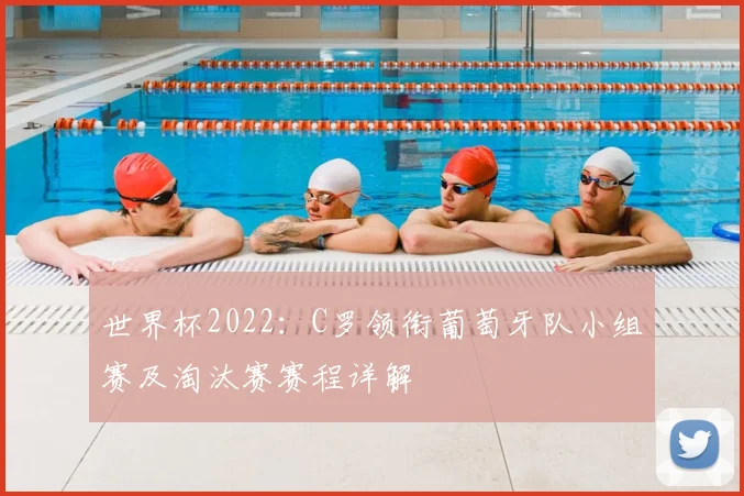 世界杯2022:C罗领衔葡萄牙队小组赛及淘汰赛赛程详解